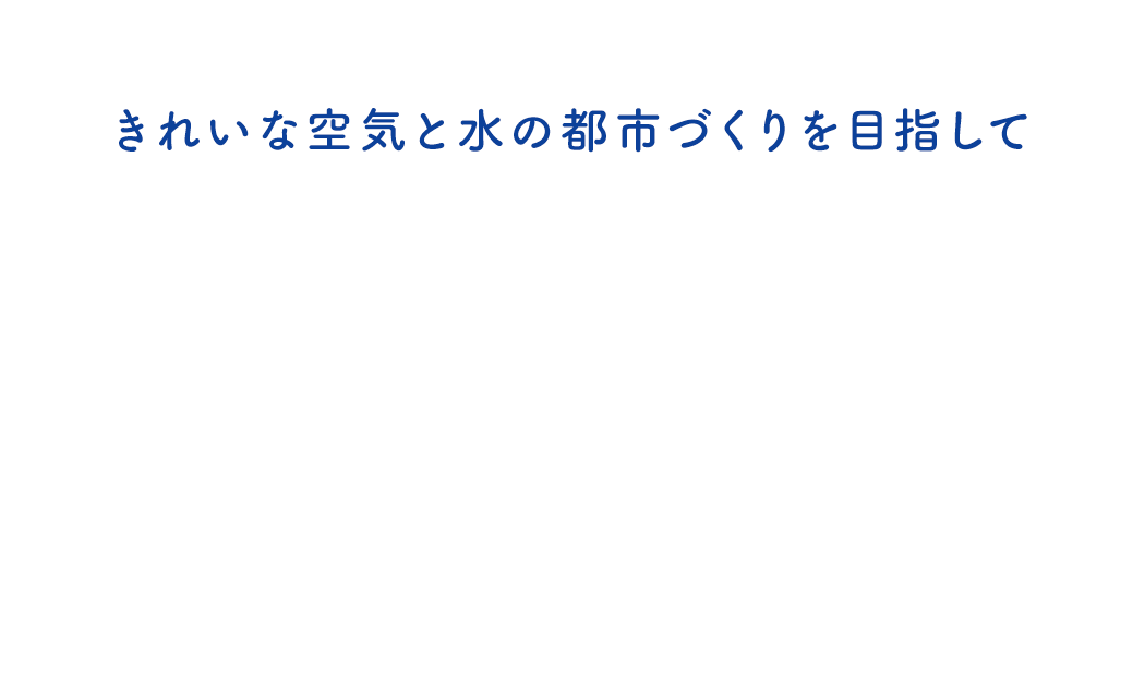 きれいな空気と水の都市づくりを目指して